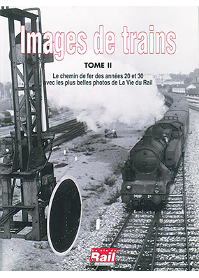 Images de trains. Tome 02. Chemin de fer des années 20 et 30