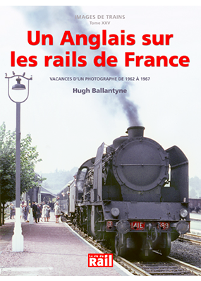Images de trains. Tome 25. Un Anglais sur les rails de France