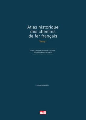 [110403] Atlas historique des chemins de fer français. Tome 1